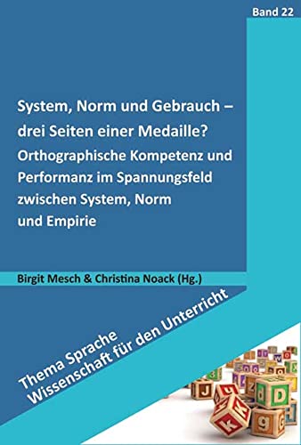 System, Norm und Gebrauch - drei Seiten derselben Medaille?: Orthographische Kompetenz und Performanz im Spannungsfeld zwischen System, Norm und ... ... Sprache - Wissenschaft für den Unterricht) von Schneider Hohengehren