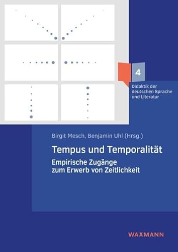 Tempus und Temporalität: Empirische Zugänge zum Erwerb von Zeitlichkeit (Didaktik der deutschen Sprache und Literatur)