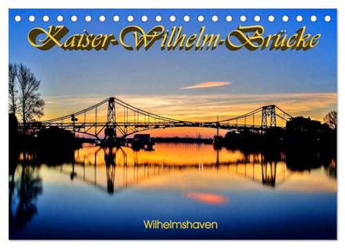 Kaiser-Wilhelm-Brücke Wilhelmshaven (Tischkalender 2024 DIN A5 quer), CALVENDO Monatskalender: Das Wahrzeichen von Wilhelmshaven