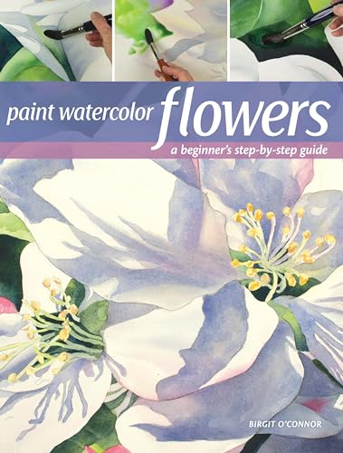 Paint Watercolor Flowers: A Beginner's Step-by-Step Guide von North Light Books