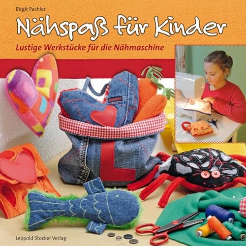 Nähspaß für Kinder: Lustige Werkstücke für die Nähmaschine von Stocker Leopold Verlag