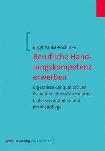 Berufliche Handlungskompetenz erwerben. Ergebnisse der qualitativen Evaluation eines Curriculums in der Gesundheits- und Krankenpflege (Mabuse-Verlag Wissenschaft) von Mabuse-Verlag