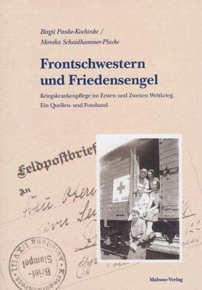 Frontschwestern und Friedensengel: Kriegskrankenpflege im Ersten und Zweiten Weltkrieg. Ein Quellen- und Fotoband von Mabuse