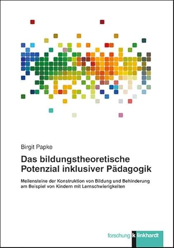 Das bildungstheoretische Potenzial inklusiver Pädagogik: Meilensteine der Konstruktion von Bildung und Behinderung am Beispiel von Kindern mit Lernschwierigkeiten (Klinkhardt forschung)