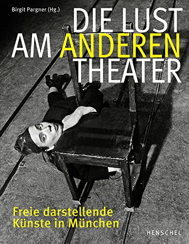 Die Lust am anderen Theater: Freie darstellende Künste in München von Henschel Verlag in E.A. Seemann Henschel GmbH & Co. KG,