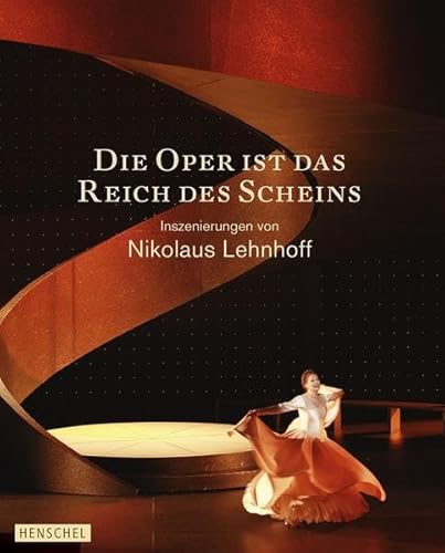 Die Oper ist das Reich des Scheins. Inszenierungen von Nikolaus Lehnhoff von Henschel Verlag
