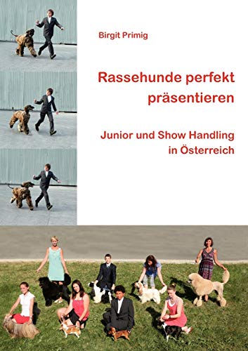 Rassehunde perfekt präsentieren: Junior und Show Handling in Österreich von Books on Demand GmbH