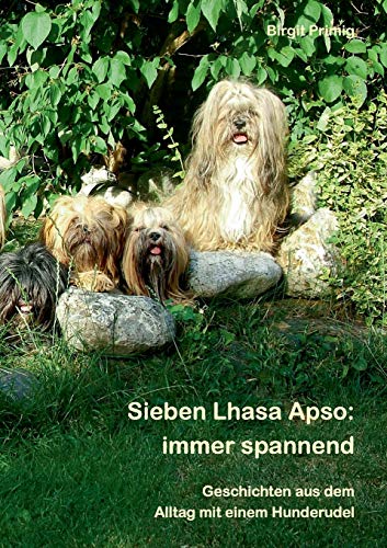 Sieben Lhasa Apso: immer spannend: Geschichten aus dem Alltag mit einem Hunderudel
