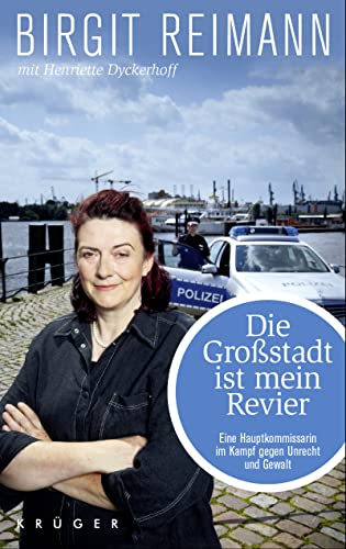 Die Großstadt ist mein Revier: Eine Hauptkommissarin im Kampf gegen Unrecht und Gewalt