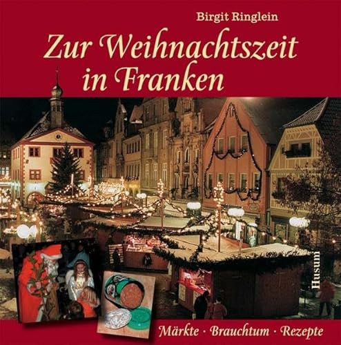 Zur Weihnachtszeit in Franken: Märkte – Brauchtum – Rezepte von Husum Druck