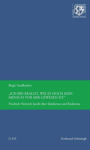 "Ich bin Realist, wie es noch kein Mensch vor mir gewesen ist" Friedrich Heinrich Jacobi über Idealismus und Realismus (Nordrhein-Westfälische ... der Künste - Vorträge: Geisteswissenschaften)