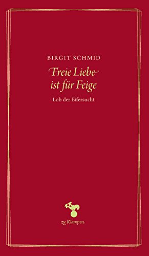 Freie Liebe ist für Feige: Lob der Eifersucht (Essays) von zu Klampen Verlag - zu Klampen & Johannes GbR