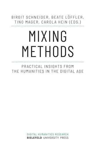Mixing Methods: Practical Insights from the Humanities in the Digital Age (Digital Humanities Research)