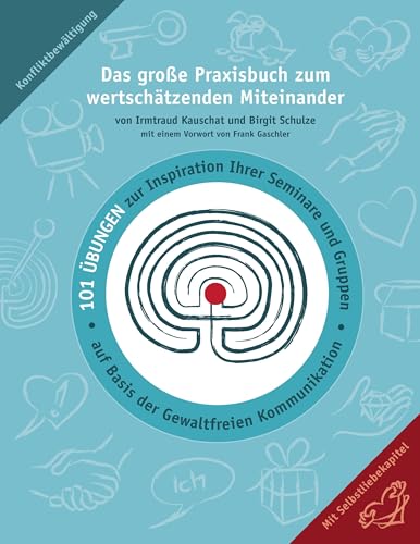 Das große Praxisbuch zum wertschätzenden Miteinander: 101 Übungen zur Inspiration Ihrer Seminare und Gruppen auf Basis der Gewaltfreien Kommunikation.