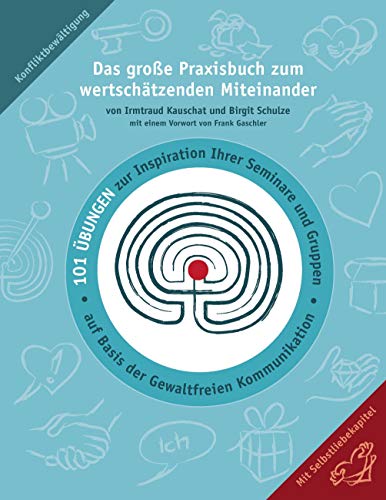 Das große Praxisbuch zum wertschätzenden Miteinander: 101 Übungen zur Inspiration Ihrer Seminare und Gruppen auf Basis der Gewaltfreien Kommunikation.