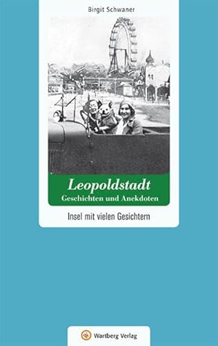 Leopoldstadt - Geschichten und Anekdoten. Insel mit vielen Gesichtern (Geschichten und Anekdoten aus Österreich)