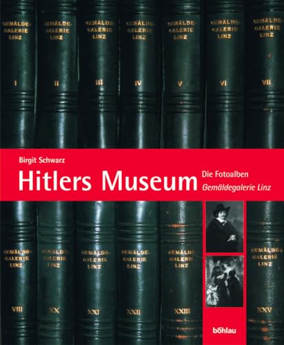 Hitlers Museum: Die Fotoalben »Gemäldegalerie Linz«: Dokumente zum »Führermuseum« von Bohlau Verlag