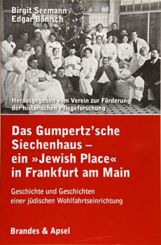 Das Gumpertz'sche Siechenhaus - ein »Jewish Place« in Frankfurt am Main: Geschiche und Geschichten einer jüdischen Wohlfahrtseinrichtung Das Gumpertz'sche Siechenhaus - ein »Jewish Place« in Frankfurt am Main: Geschiche und Geschichten einer jüdischen Wohlfahrtseinrichtung