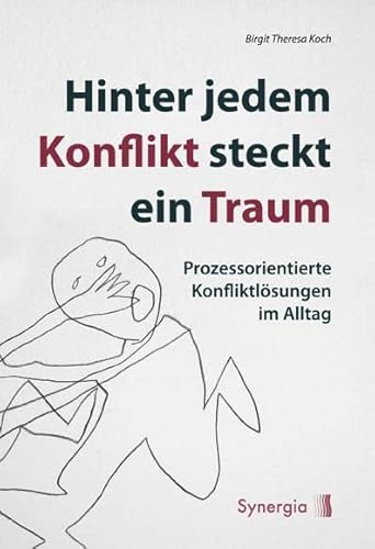 Hinter jedem Konflikt steckt ein Traum, der sich entfalten will: Prozessorientierte Konfliktlösungen im Alltag