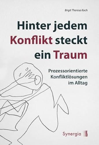 Hinter jedem Konflikt steckt ein Traum, der sich entfalten will: Prozessorientierte Konfliktlösungen im Alltag