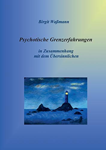 Psychotische Grenzerfahrungen: Die übersinnliche Seite seelischer Erkrankungen