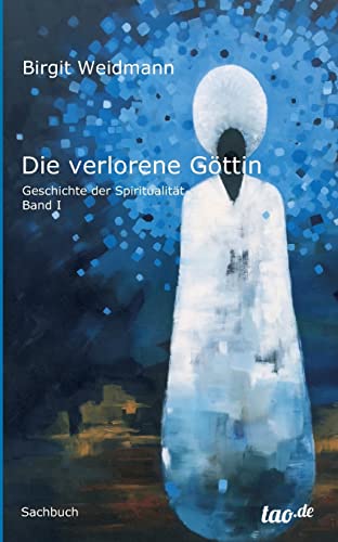 Die verlorene Göttin: Geschichte der Spiritualität - Band 1 von tredition