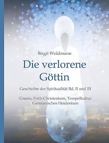 Die verlorene Göttin: Geschichte der Spiritualität Band II und III von tredition