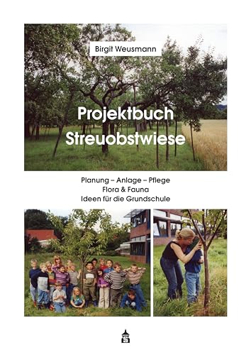 Projektbuch Streuobstwiese: Planung - Anlage - Pflege, Flora & Fauna, Ideen für die Grundschule