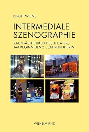 Intermediale Szenographie. Raum-Ästhetiken des Theaters am Beginn des 21. Jahrhunderts von Wilhelm Fink Verlag