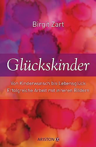 Glückskinder: Von Kinderwunsch bis Lebensglück. Erfolgreiche Arbeit mit inneren Bildern