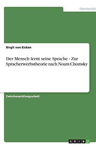 Der Mensch lernt seine Sprache - Zur Spracherwerbstheorie nach Noam Chomsky Der Mensch lernt seine Sprache - Zur Spracherwerbstheorie nach Noam Chomsky von Books on Demand