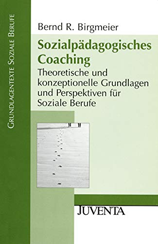 Sozialpädagogisches Coaching: Theoretische und konzeptionelle Grundlagen und Perspektiven für Soziale Berufe (Grundlagentexte Soziale Berufe)
