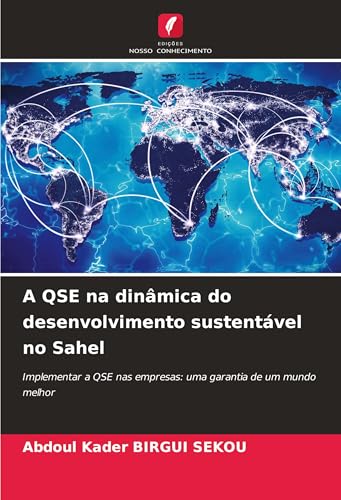 A QSE na dinâmica do desenvolvimento sustentável no Sahel: Implementar a QSE nas empresas: uma garantia de um mundo melhor von Edições Nosso Conhecimento