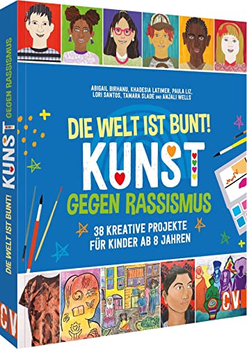 Kinder Mal- und Bastelbuch – Die Welt ist bunt! Kunst gegen Rassismus: 38 kreative Projekte zu Identität, Kultur, Gesellschaft, Vielfalt, Empathie und Gerechtigkeit. Basteln für Kinder ab 8 Jahren.