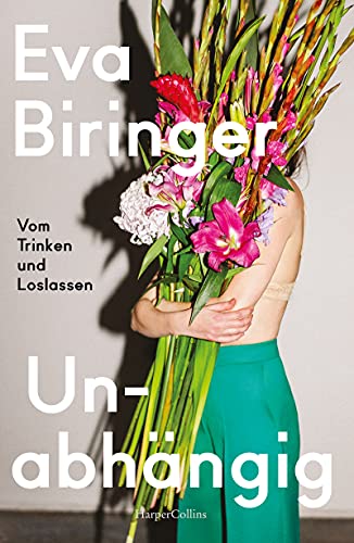 Unabhängig. Vom Trinken und Loslassen: Abstinenz als feministisches Empowerment – Ein autobiografisches Plädoyer für die Klarheit