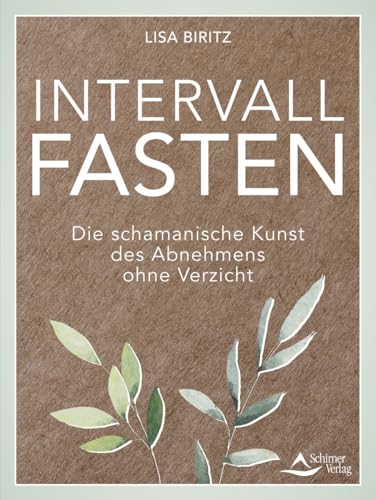 Intervall-Fasten: Die schamanische Kunst des Abnehmens ohne Verzicht von Schirner Verlag
