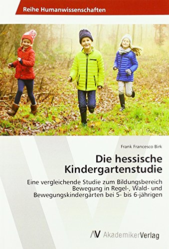 Die hessische Kindergartenstudie: Eine vergleichende Studie zum Bildungsbereich Bewegung in Regel-, Wald- und Bewegungskindergärten bei 5- bis 6-jährigen