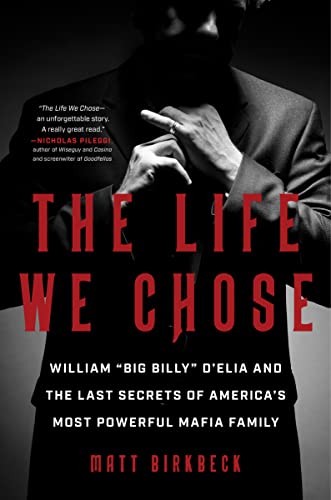 The Life We Chose: William “Big Billy” D'Elia and the Last Secrets of America's Most Powerful Mafia Family von William Morrow