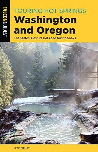 Falcon Guides Touring Hot Springs Washington and Oregon: The States' Best Resorts and Rustic Soaks
