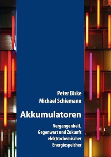Akkumulatoren: Vergangenheit, Gegenwart und Zukunft elektrochemischer Energiespeicher (Fachbuch)