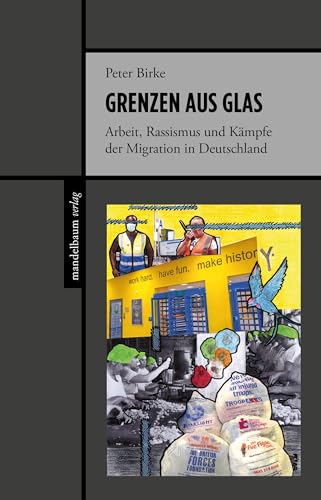 Grenzen aus Glas: Arbeit, Rassismus und Kämpfe der Migration in Deutschland