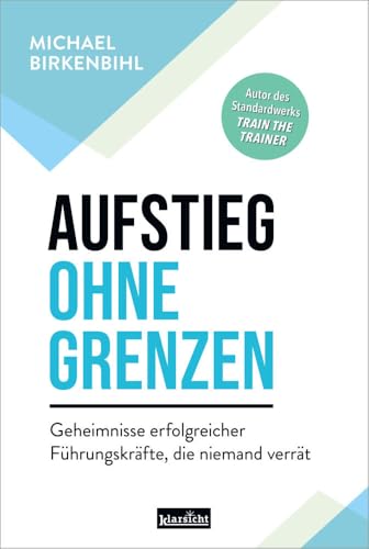 Aufstieg ohne Grenzen: Geheimnisse erfolgreicher Führungskräfte, die niemand verrät von Klarsicht Verlag