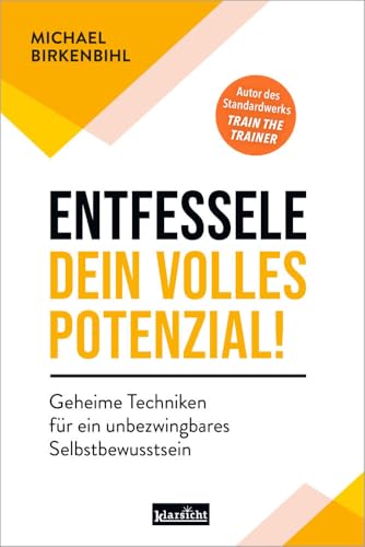 Entfessele dein volles Potenzial!: Geheime Techniken für ein unbezwingbares Selbstbewusstsein von Klarsicht Verlag
