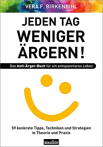 Jeden Tag weniger ärgern! Das Anti-Ärger-Buch für ein entspannteres Leben: 59 konkrete Tipps, Techniken und Strategien in Theorie und Praxis von Klarsicht Verlag