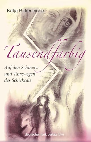 Tausendfarbig – auf den Schmerz- und Tanzwegen des Schicksals: Gedichte (deutscher lyrik verlag) von Fischer, Karin