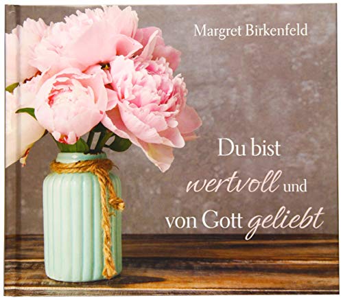 Du bist wertvoll und von Gott geliebt Du bist wertvoll und von Gott geliebt von Gerth Medien GmbH