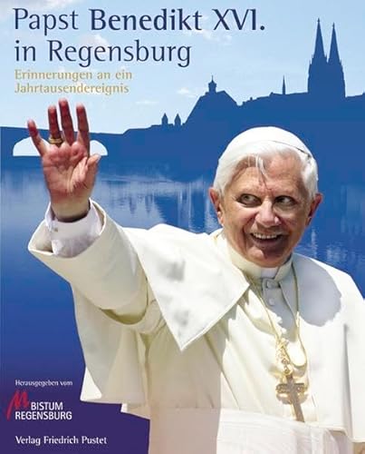 Papst Benedikt XVI. in Regensburg: Erinnerungen an ein Jahrtausendereignis Papst Benedikt XVI. in Regensburg: Erinnerungen an ein Jahrtausendereignis von Pustet, F