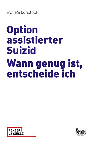 Option assistierter Suizid: Wann genug ist, entscheide ich (Penser la Suisse) von Seismo Verlag