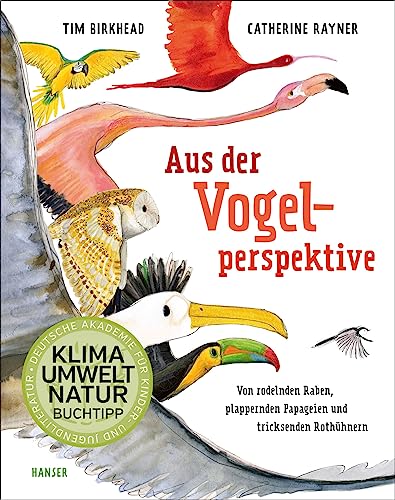 Aus der Vogelperspektive: Von rodelnden Raben, plappernden Papageien und tricksenden Rothühnern - Ausgezeichnet als "Naturbuch des Monats" von der Deutschen Akademie für Kinder- und Jugendliteratur