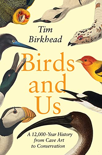 Birds and Us: A 12,000-Year History from Cave Art to Conservation von Princeton University Press